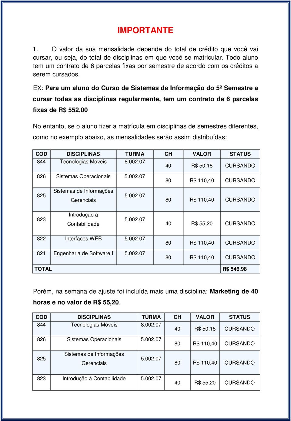 EX: Para um aluno do Curso de Sistemas de Informação do 5º Semestre a cursar todas as disciplinas regularmente, tem um contrato de 6 parcelas fixas de R$ 552,00 No entanto, se o aluno fizer a