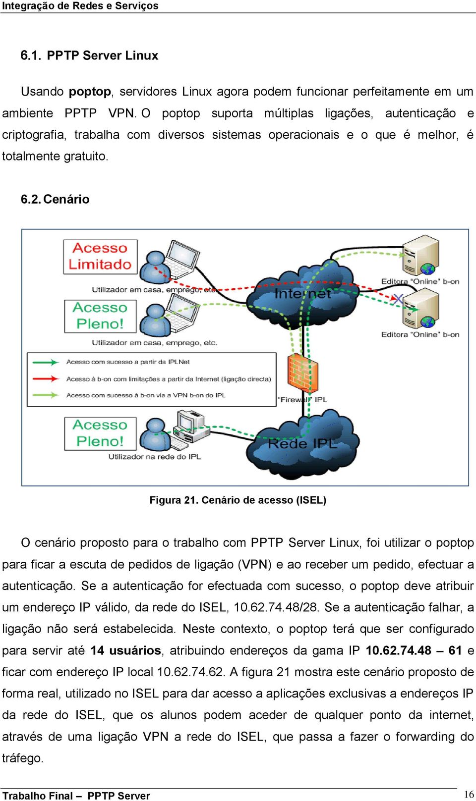 Cenário de acesso (ISEL) O cenário proposto para o trabalho com PPTP Server Linux, foi utilizar o poptop para ficar a escuta de pedidos de ligação (VPN) e ao receber um pedido, efectuar a