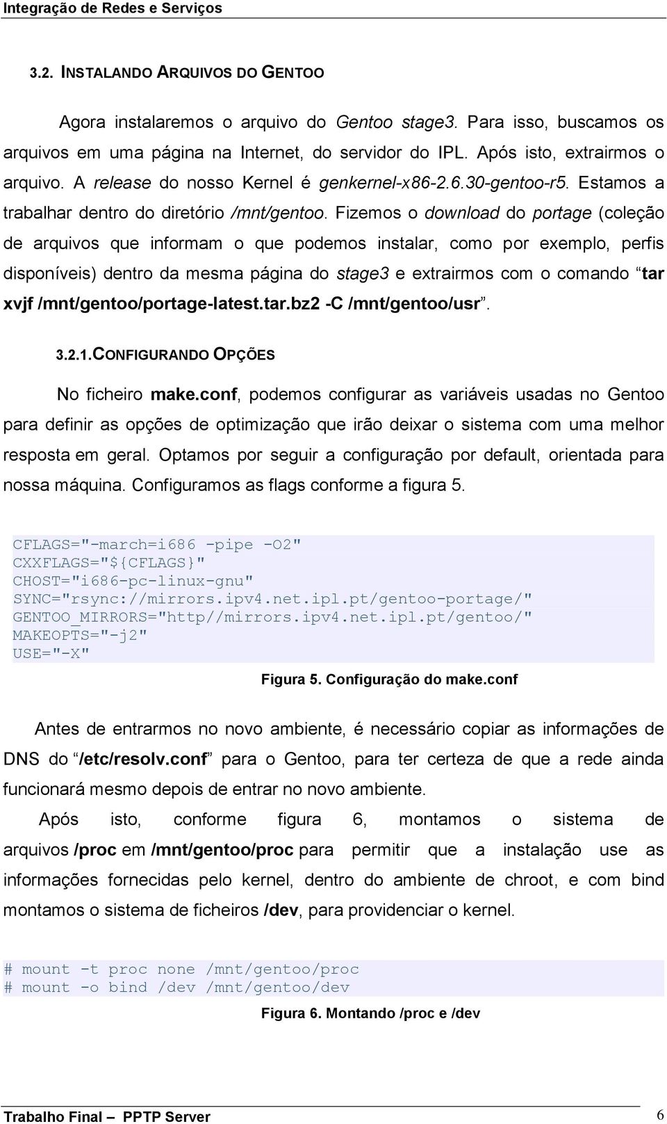 Fizemos o download do portage (coleção de arquivos que informam o que podemos instalar, como por exemplo, perfis disponíveis) dentro da mesma página do stage3 e extrairmos com o comando tar xvjf