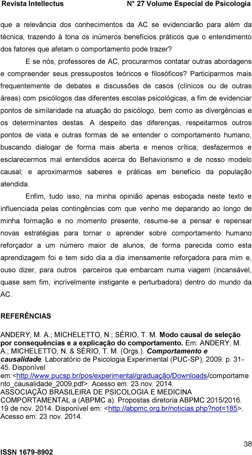 Participarmos mais frequentemente de debates e discussões de casos (clínicos ou de outras áreas) com psicólogos das diferentes escolas psicológicas, a fim de evidenciar pontos de similaridade na