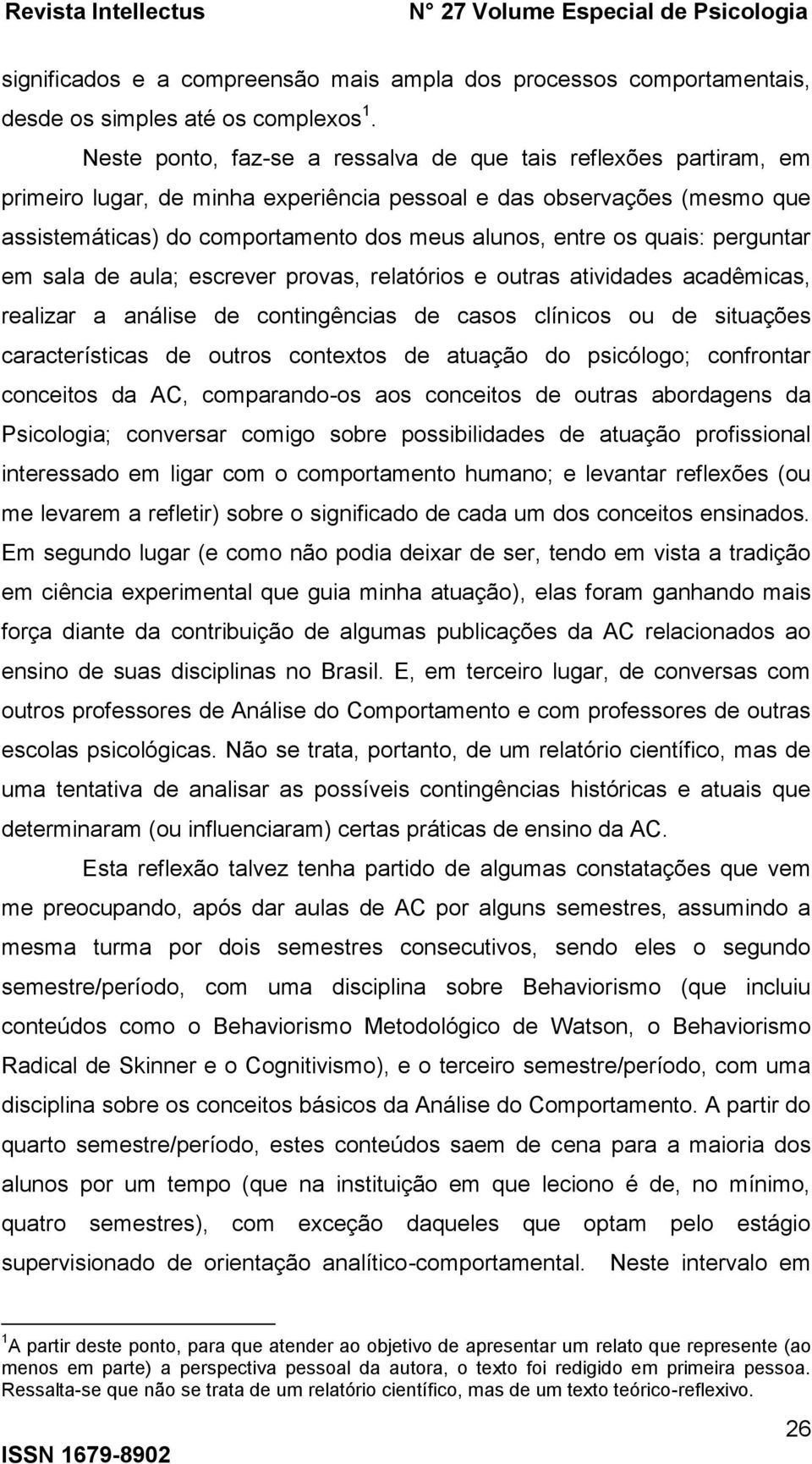 quais: perguntar em sala de aula; escrever provas, relatórios e outras atividades acadêmicas, realizar a análise de contingências de casos clínicos ou de situações características de outros contextos