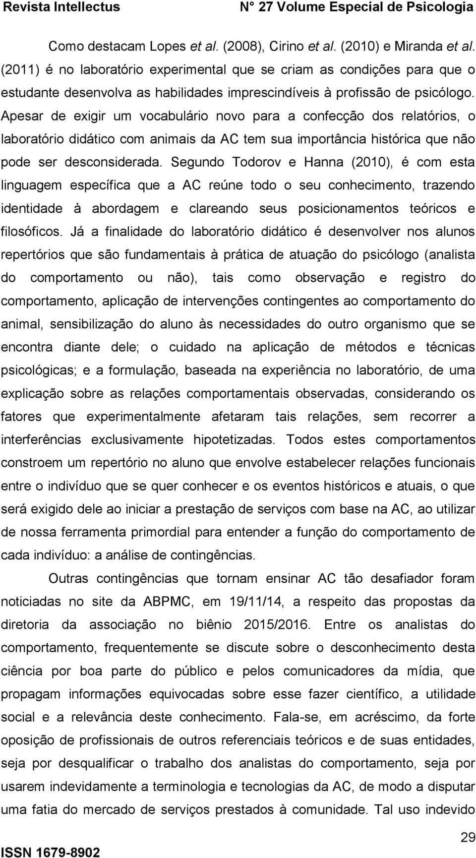 Apesar de exigir um vocabulário novo para a confecção dos relatórios, o laboratório didático com animais da AC tem sua importância histórica que não pode ser desconsiderada.