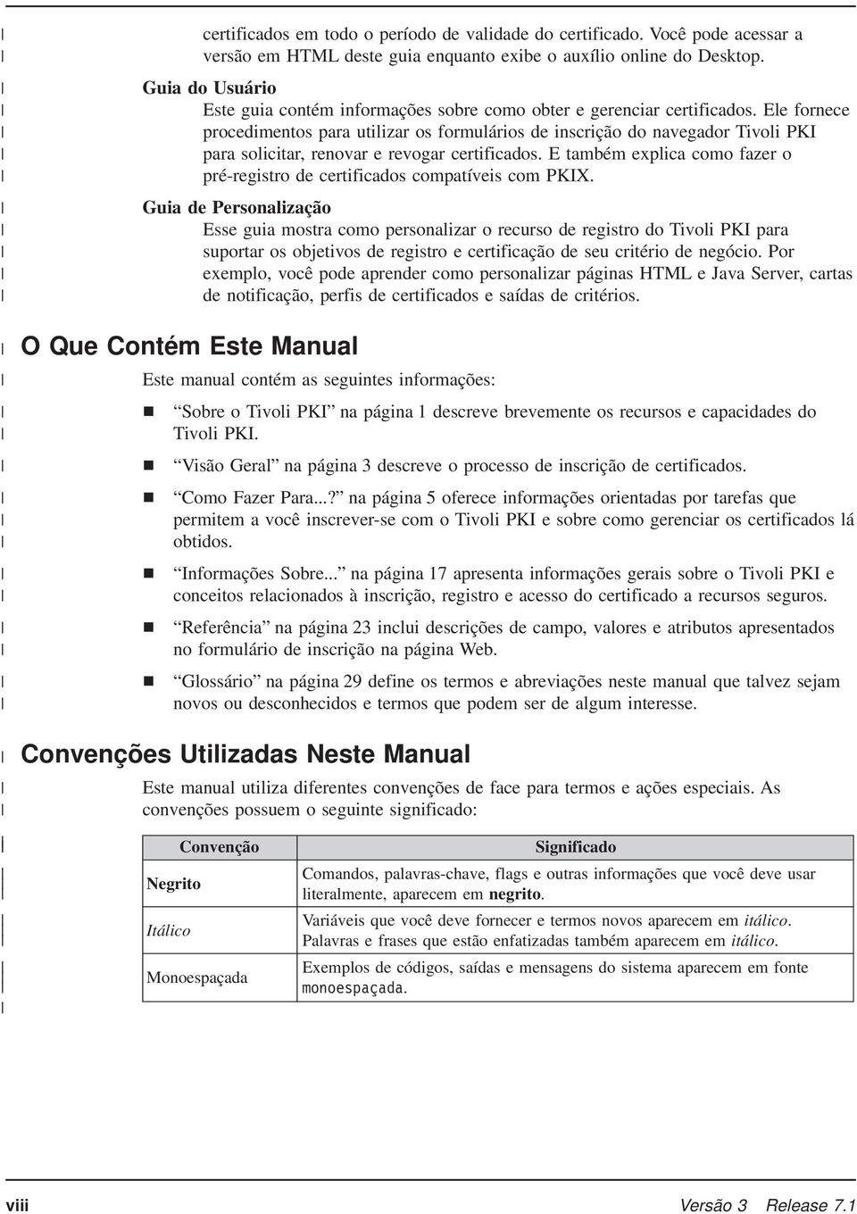 Ele fornece procedimentos para utilizar os formulários de inscrição do navegador Tivoli PKI para solicitar, renovar e revogar certificados.