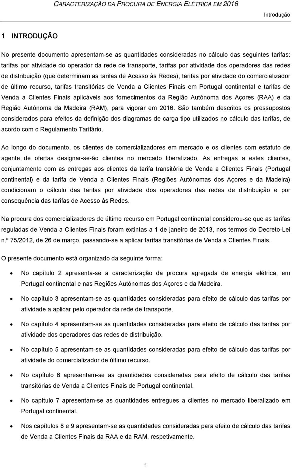 Finais em Portugal continental e tarifas de Venda a Clientes Finais aplicáveis aos fornecimentos da Região Autónoma dos Açores (RAA) e da Região Autónoma da Madeira (RAM), para vigorar em 2016.