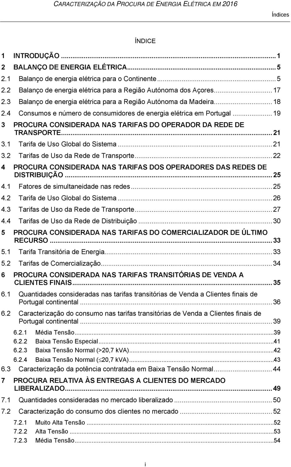 .. 19 3 PROCURA CONSIDERADA NAS TARIFAS DO OPERADOR DA REDE DE TRANSPORTE... 21 3.1 Tarifa de Uso Global do Sistema... 21 3.2 Tarifas de Uso da Rede de Transporte.