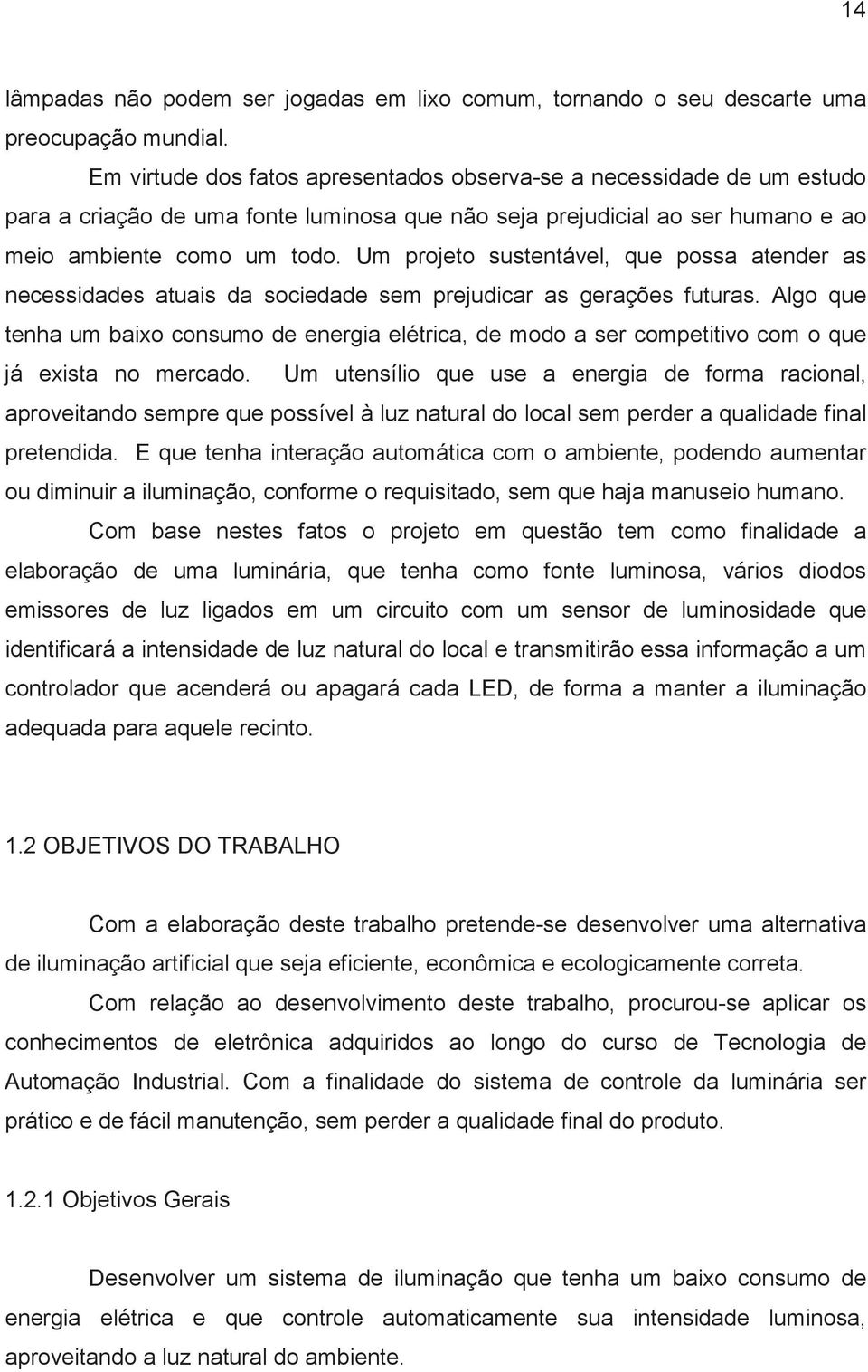 Um projeto sustentável, que possa atender as necessidades atuais da sociedade sem prejudicar as gerações futuras.