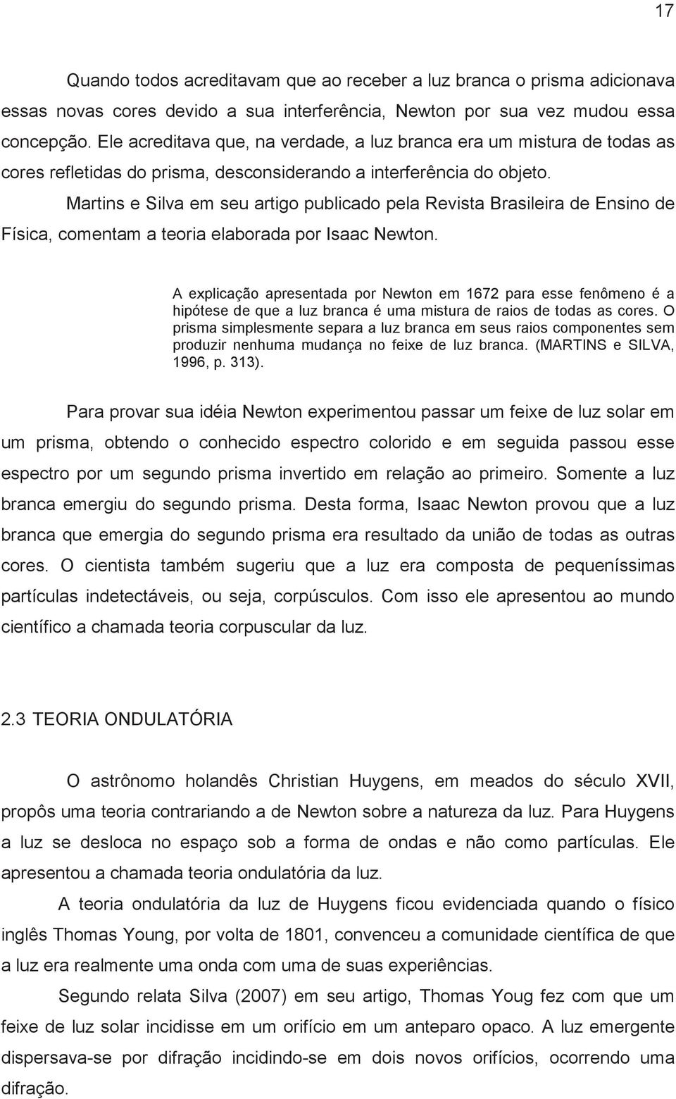 Martins e Silva em seu artigo publicado pela Revista Brasileira de Ensino de Física, comentam a teoria elaborada por Isaac Newton.