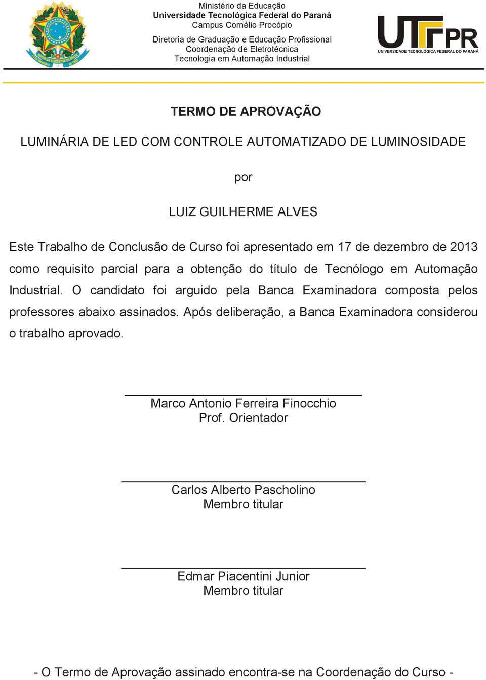 requisito parcial para a obtenção do título de Tecnólogo em Automação Industrial. O candidato foi arguido pela Banca Examinadora composta pelos professores abaixo assinados.