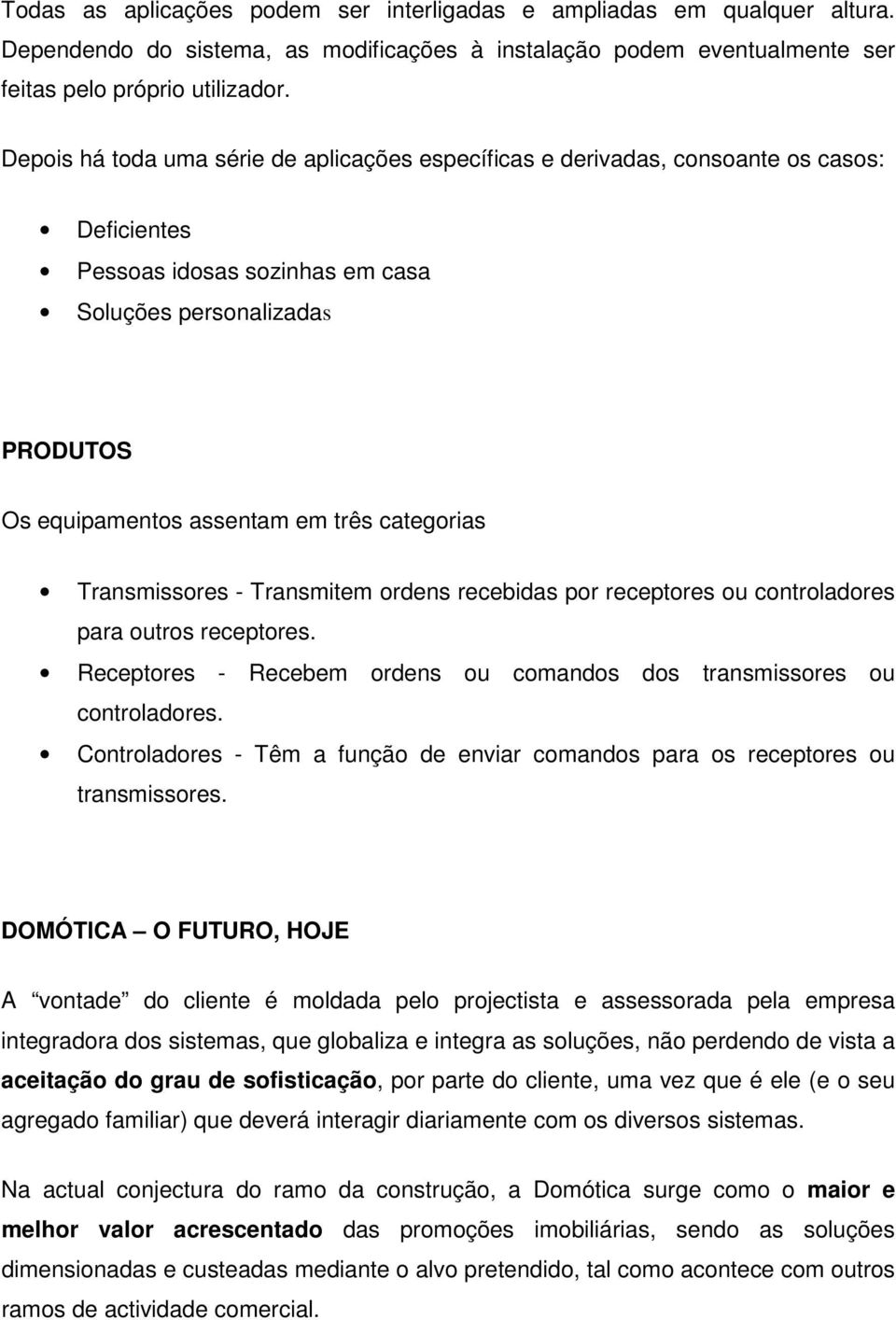 categorias Transmissores - Transmitem ordens recebidas por receptores ou controladores para outros receptores. Receptores - Recebem ordens ou comandos dos transmissores ou controladores.