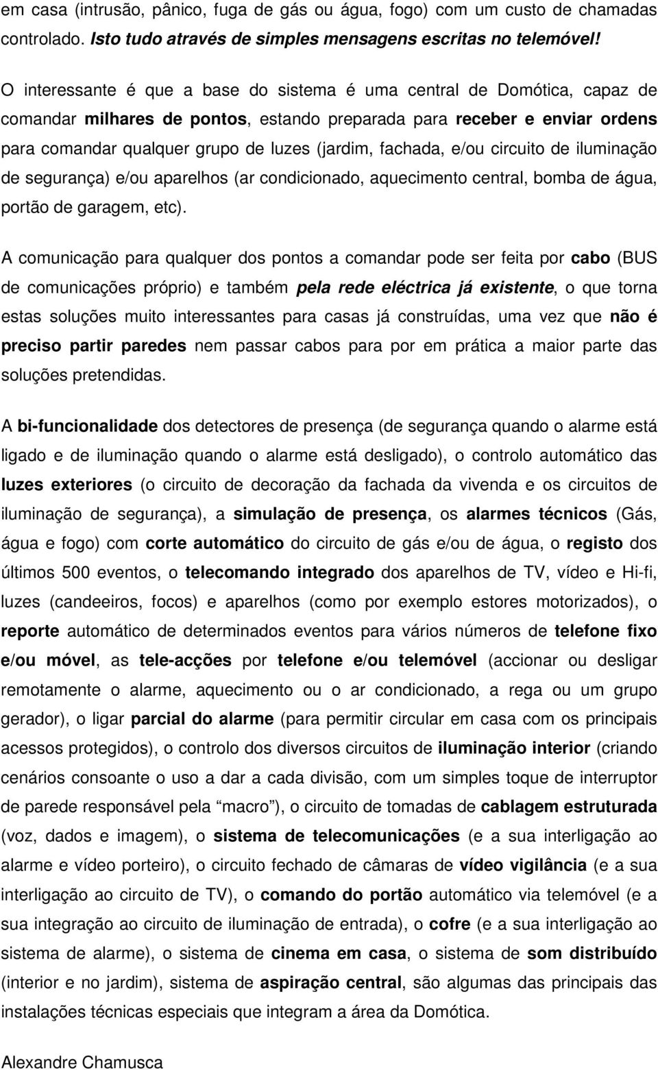 fachada, e/ou circuito de iluminação de segurança) e/ou aparelhos (ar condicionado, aquecimento central, bomba de água, portão de garagem, etc).