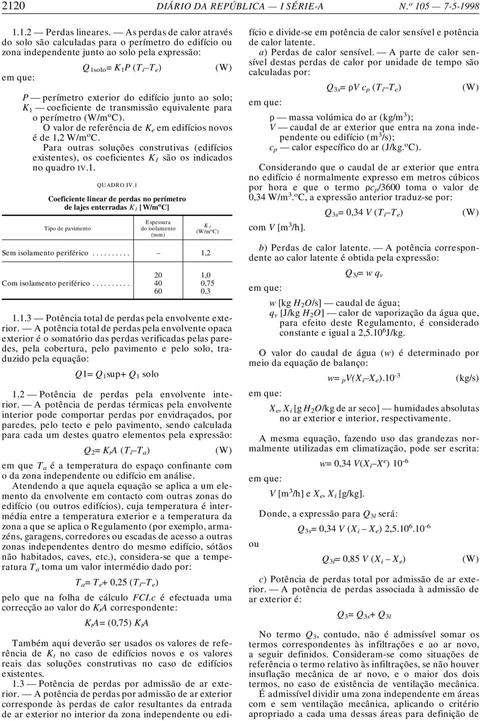 solo; K 1 coeficiente de transmissão equivalente para o perímetro (W/m o C). O valor de referência de K e em edifícios novos é de 1,2 W/m o C.