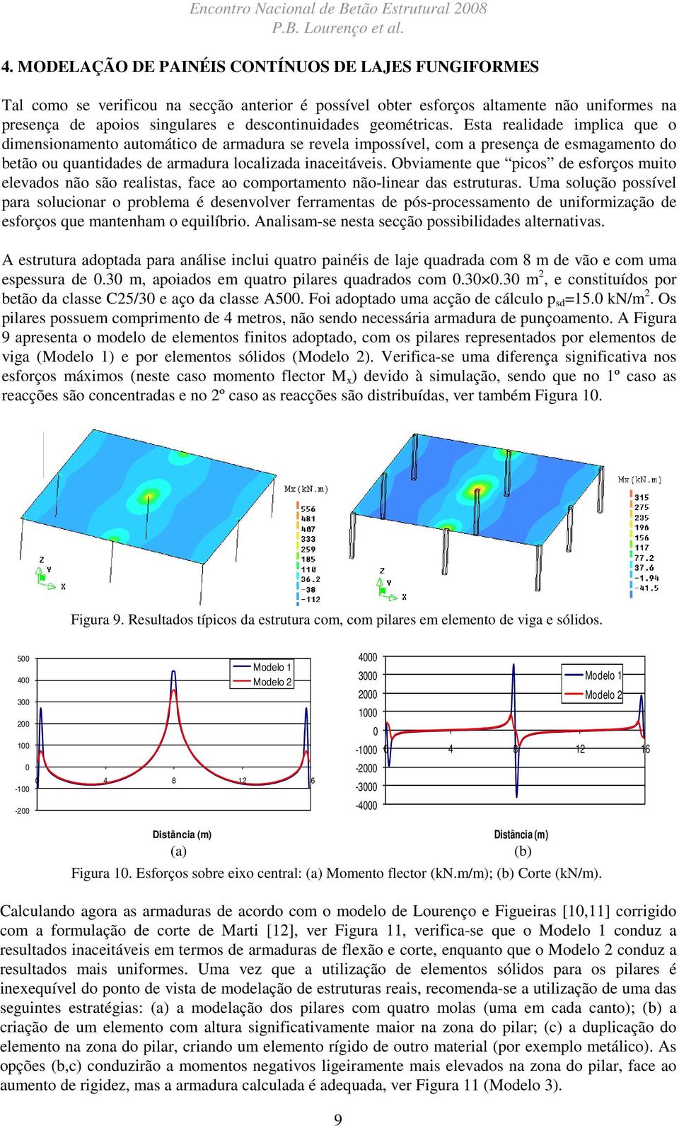 geométricas. Esta realidade implica que o dimensionamento automático de armadura se revela impossível, com a presença de esmagamento do betão ou quantidades de armadura localizada inaceitáveis.