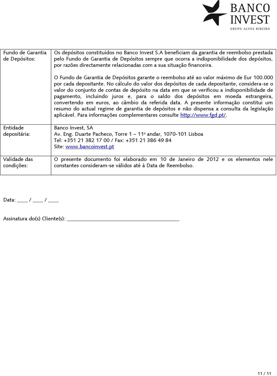 financeira. O Fundo de Garantia de Depósitos garante o reembolso até ao valor máximo de Eur 100.000 por cada depositante.