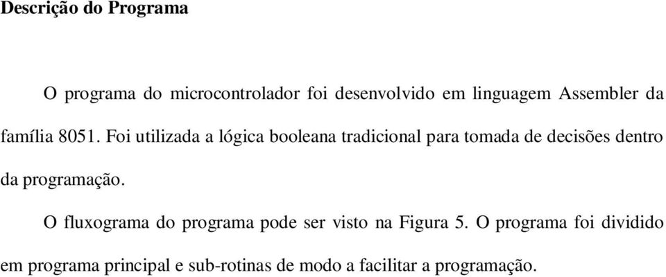 Foi utilizada a lógica booleana tradicional para tomada de decisões dentro da