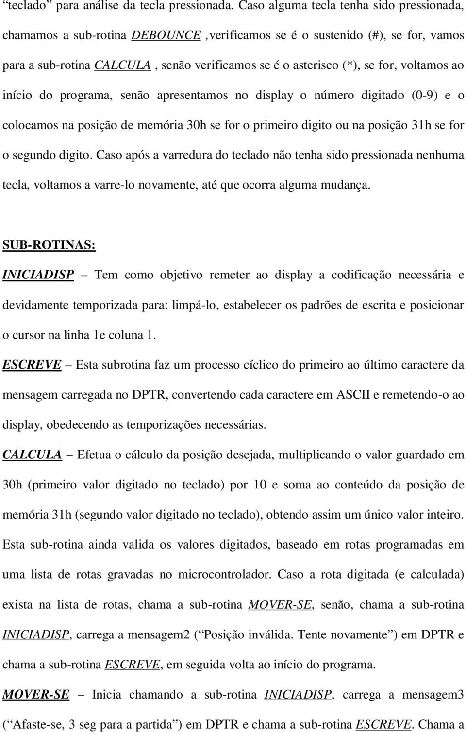 voltamos ao início do programa, senão apresentamos no display o número digitado (0-9) e o colocamos na posição de memória 30h se for o primeiro digito ou na posição 31h se for o segundo digito.