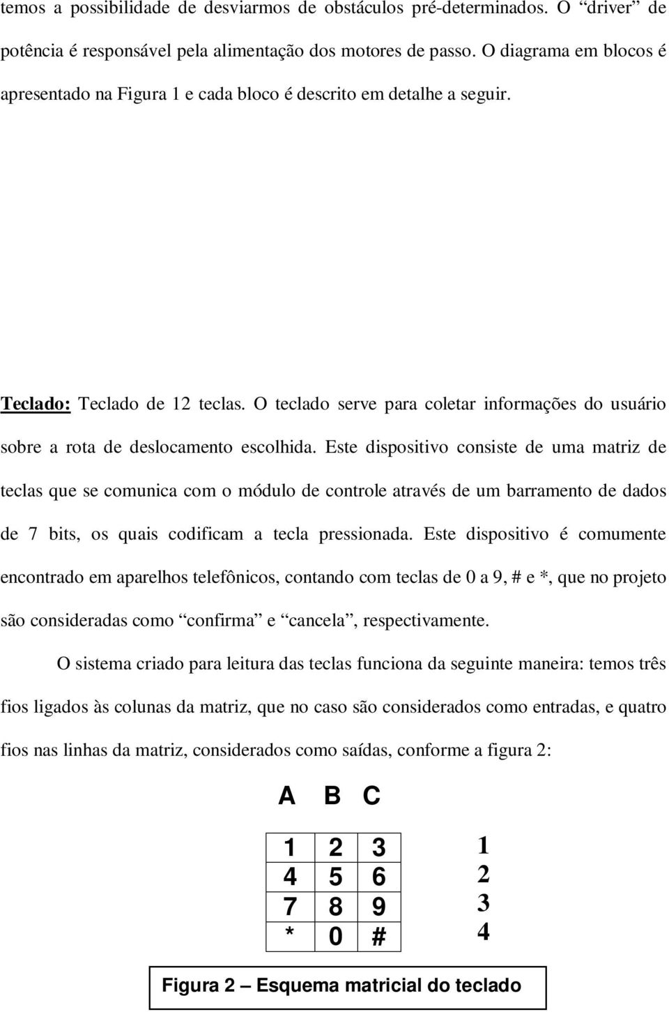 O teclado serve para coletar informações do usuário sobre a rota de deslocamento escolhida.