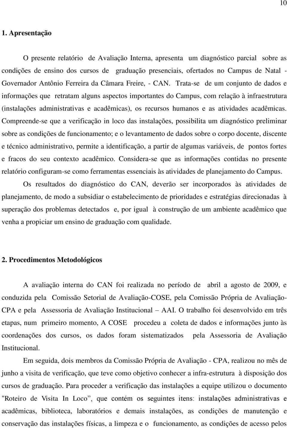 Trata-se de um conjunto de dados e informações que retratam alguns aspectos importantes do Campus, com relação à infraestrutura (instalações administrativas e acadêmicas), os recursos humanos e as