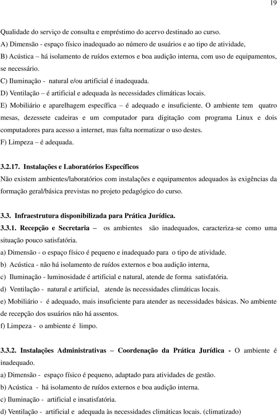 C) Iluminação - natural e/ou artificial é inadequada. D) Ventilação é artificial e adequada às necessidades climáticas locais. E) Mobiliário e aparelhagem específica é adequado e insuficiente.