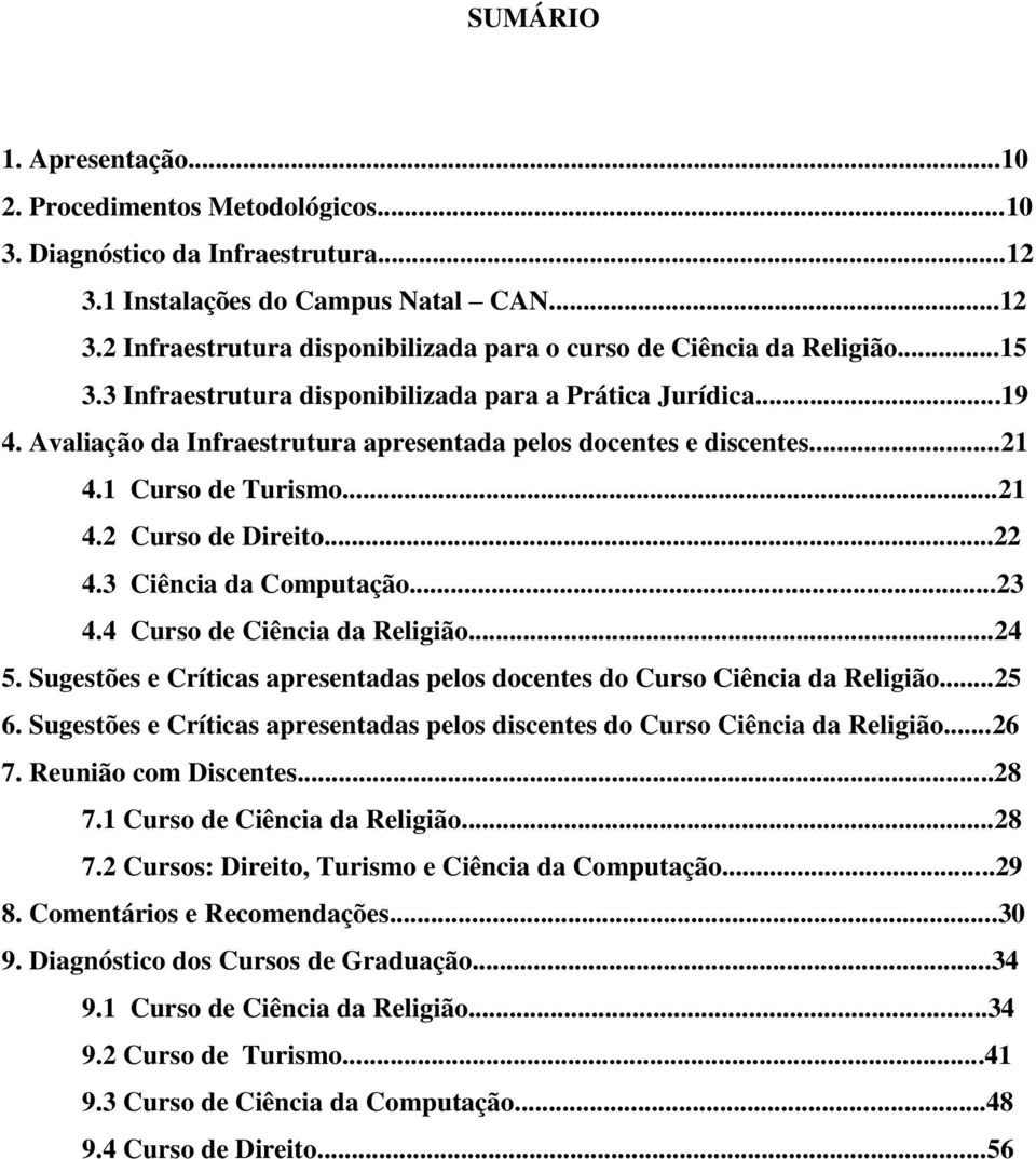 3 Ciência da Computação...23 4.4 Curso de Ciência da Religião...24 5. Sugestões e Críticas apresentadas pelos docentes do Curso Ciência da Religião...25 6.