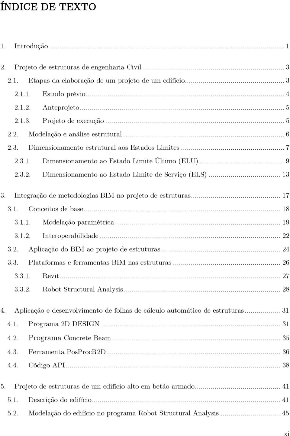 .. 13 3. Integração de metodologias BIM no projeto de estruturas... 17 3.1. Conceitos de base... 18 3.1.1. Modelação paramétrica... 19 3.1.2. Interoperabilidade... 22 3.2. Aplicação do BIM ao projeto de estruturas.