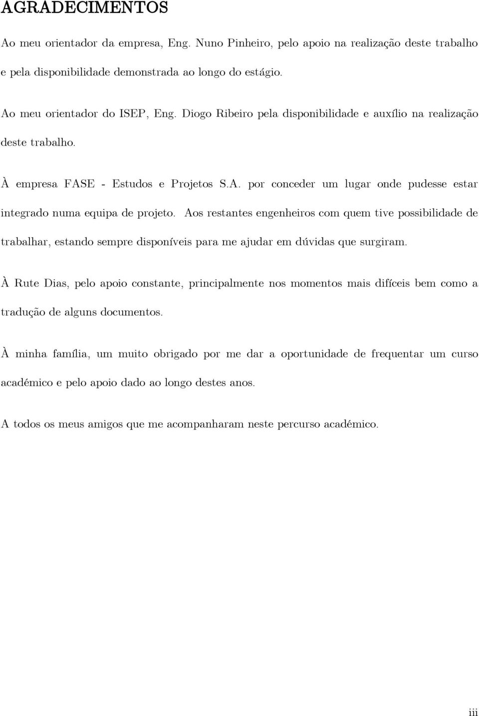 Aos restantes engenheiros com quem tive possibilidade de trabalhar, estando sempre disponíveis para me ajudar em dúvidas que surgiram.