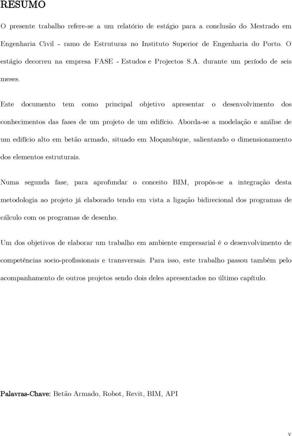 Este documento tem como principal objetivo apresentar o desenvolvimento dos conhecimentos das fases de um projeto de um edifício.