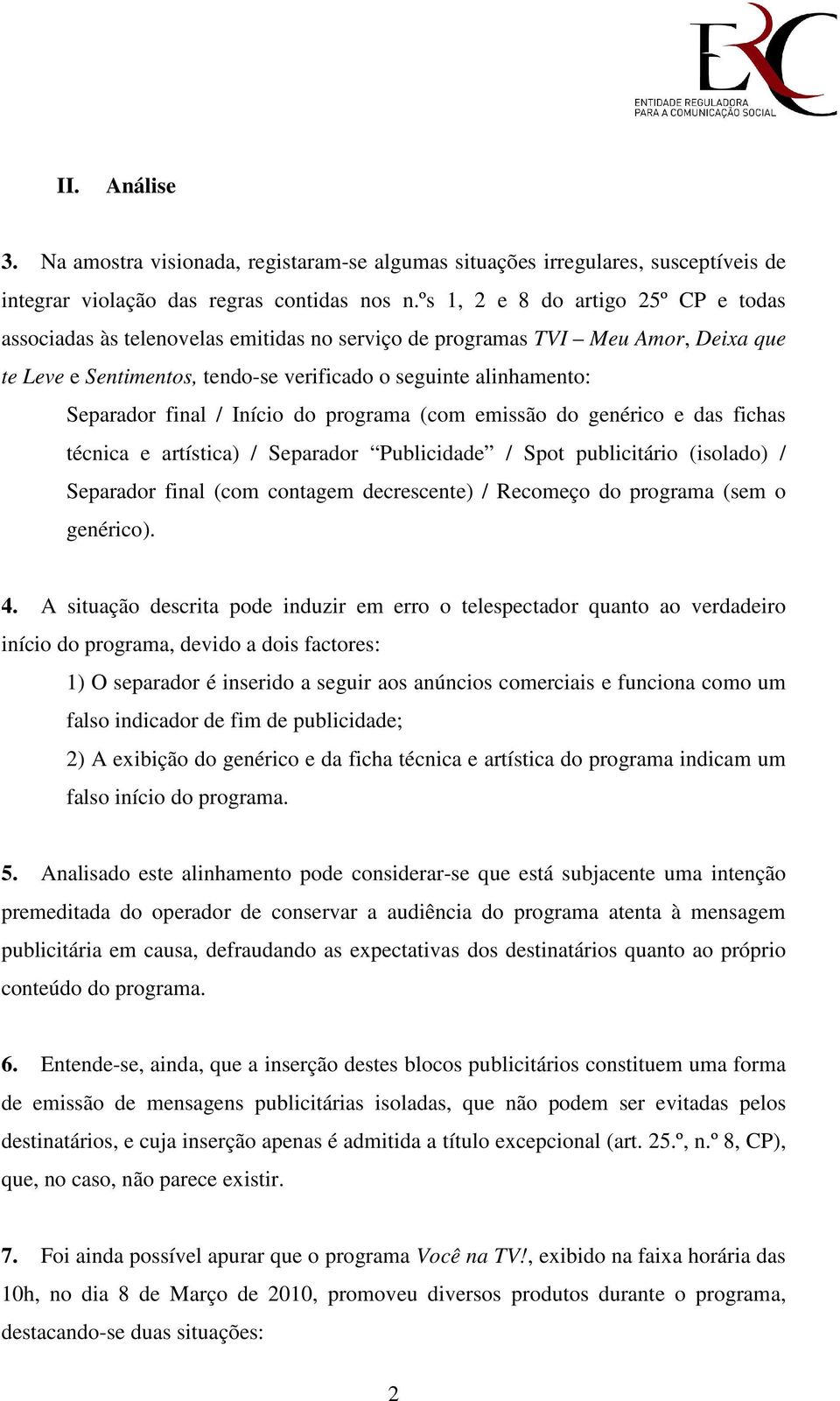 final / Início do programa (com emissão do genérico e das fichas técnica e artística) / Separador Publicidade / Spot publicitário (isolado) / Separador final (com contagem decrescente) / Recomeço do