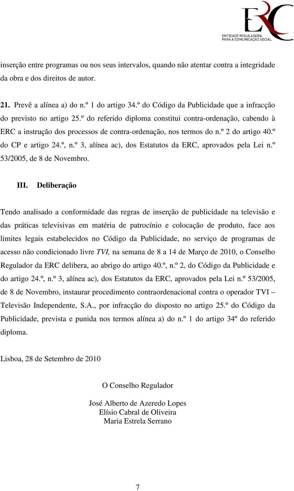 º 2 do artigo 40.º do CP e artigo 24.º, n.º 3, alínea ac), dos Estatutos da ERC, aprovados pela Lei n.º 53/2005, de 8 de Novembro. III.