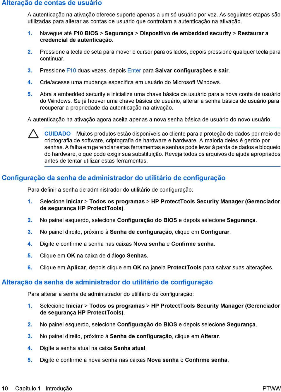 Navegue até F10 BIOS > Segurança > Dispositivo de embedded security > Restaurar a credencial de autenticação. 2.