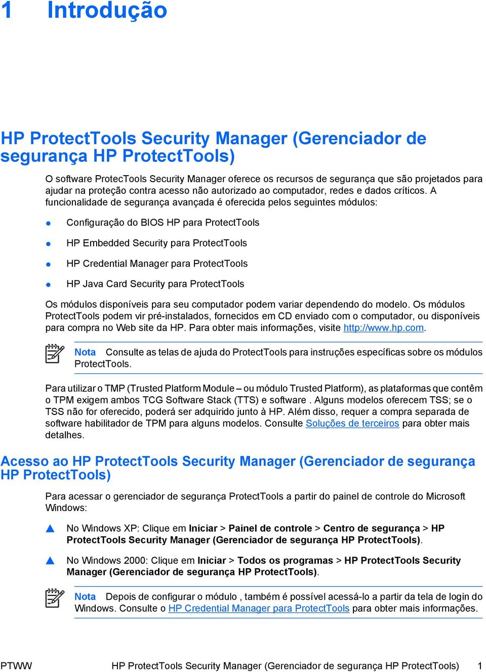 A funcionalidade de segurança avançada é oferecida pelos seguintes módulos: Configuração do BIOS HP para ProtectTools HP Embedded Security para ProtectTools HP Credential Manager para ProtectTools HP
