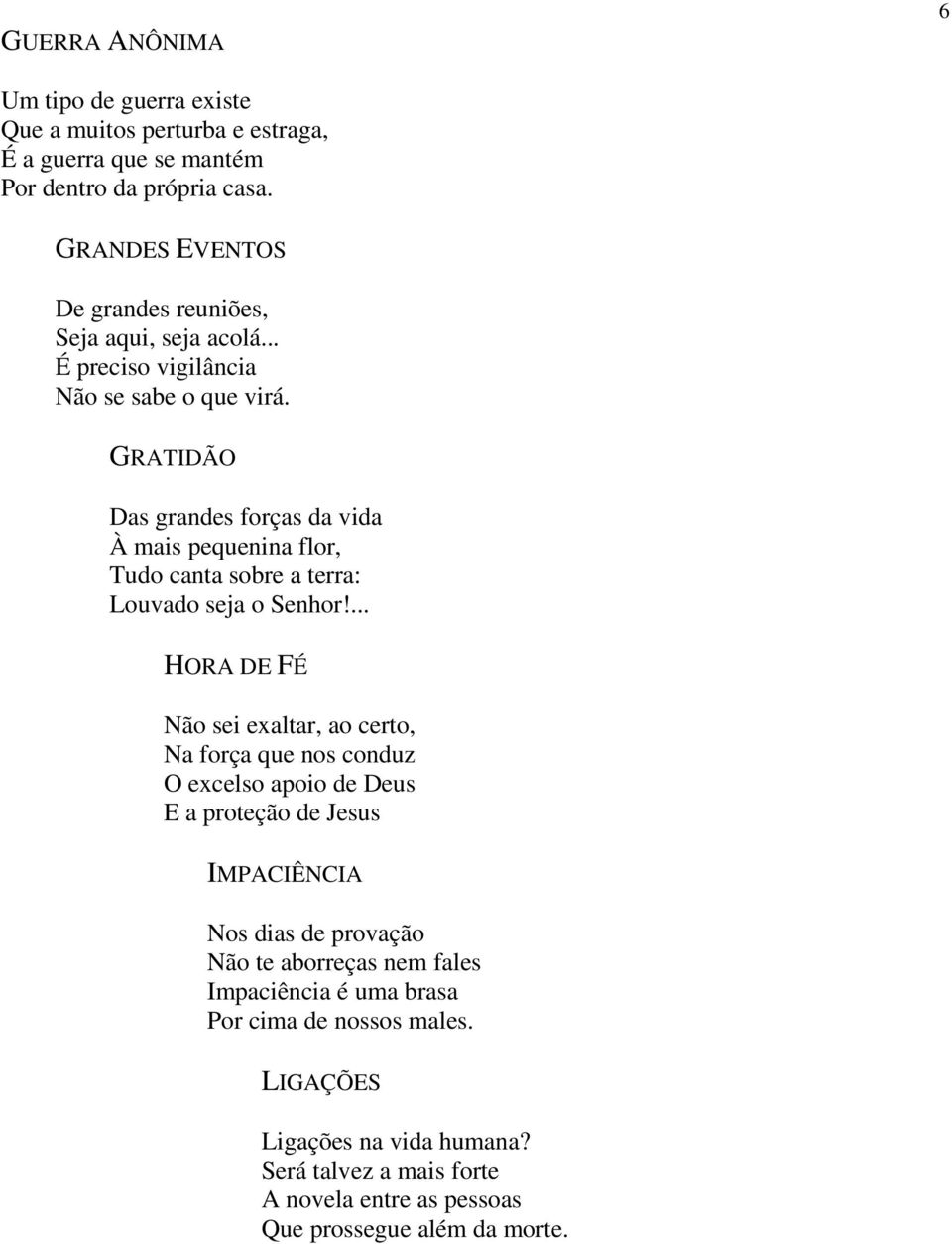 GRATIDÃO Das grandes forças da vida À mais pequenina flor, Tudo canta sobre a terra: Louvado seja o Senhor!