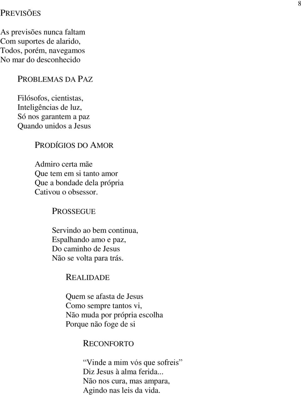 obsessor. PROSSEGUE Servindo ao bem continua, Espalhando amo e paz, Do caminho de Jesus Não se volta para trás.