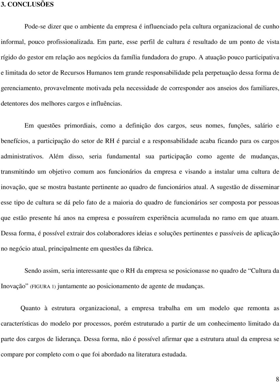 A atuação pouco participativa e limitada do setor de Recursos Humanos tem grande responsabilidade pela perpetuação dessa forma de gerenciamento, provavelmente motivada pela necessidade de