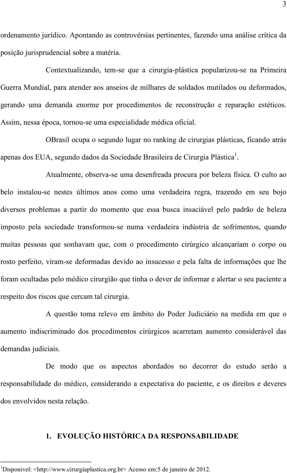 procedimentos de reconstrução e reparação estéticos. Assim, nessa época, tornou-se uma especialidade médica oficial.