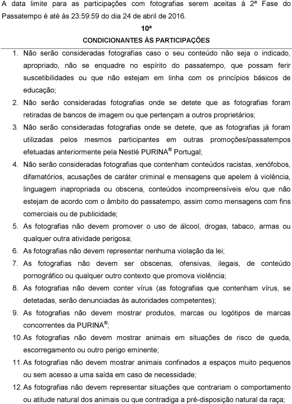 princípios básicos de educação; 2. Não serão consideradas fotografias onde se detete que as fotografias foram retiradas de bancos de imagem ou que pertençam a outros proprietários; 3.