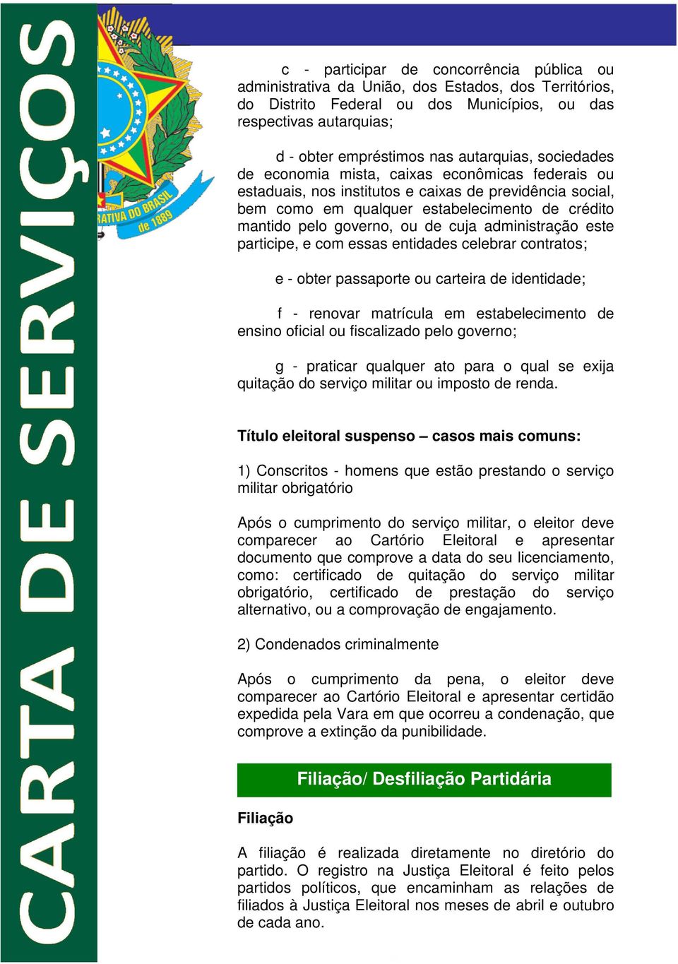 ou de cuja administração este participe, e com essas entidades celebrar contratos; e - obter passaporte ou carteira de identidade; f - renovar matrícula em estabelecimento de ensino oficial ou