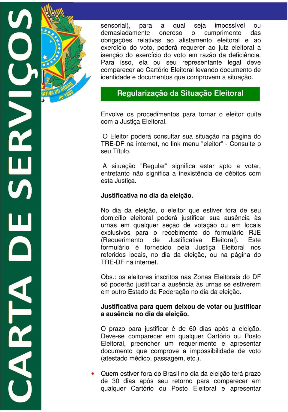 Regularização da Situação Eleitoral Envolve os procedimentos para tornar o eleitor quite com a Justiça Eleitoral.