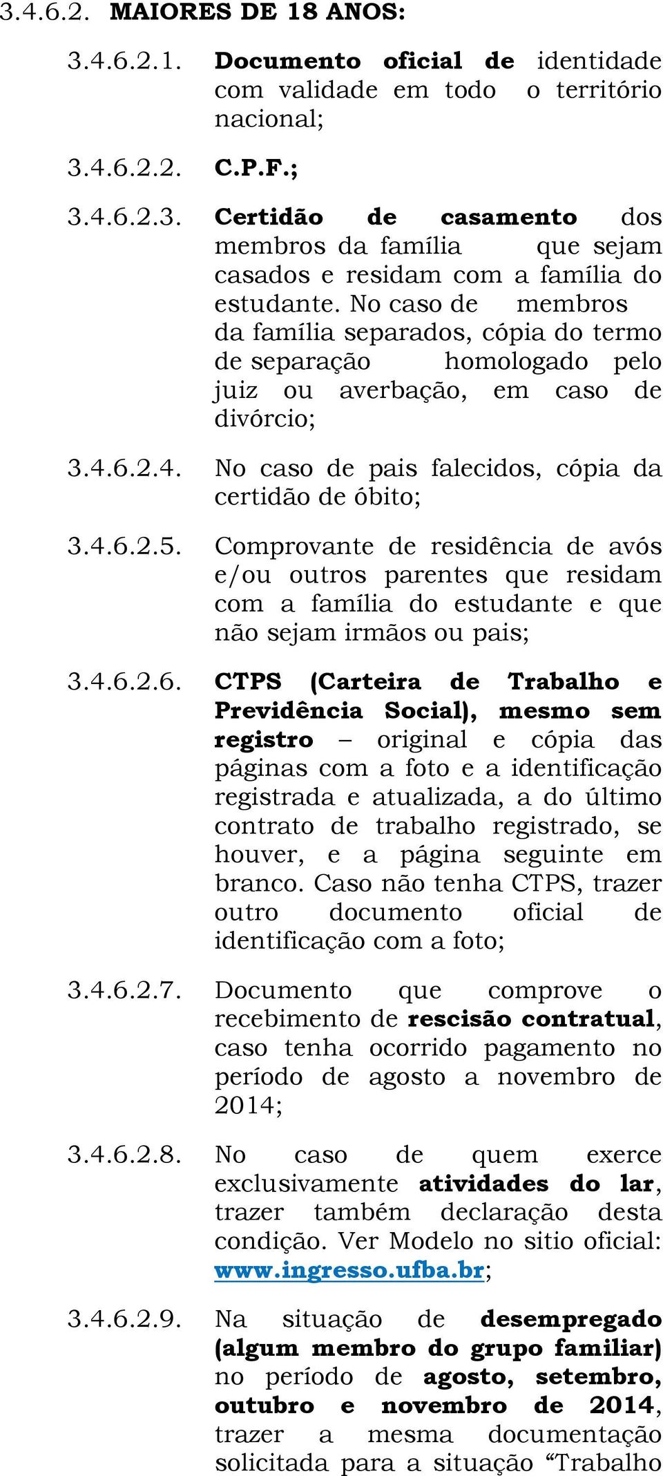 Comprovante de residência de avós e/ou outros parentes que residam com a família do estudante e que não sejam irmãos ou pais; 3.4.6.