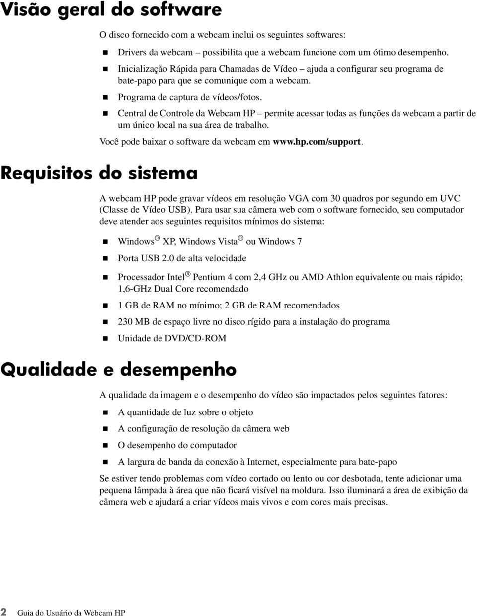 Central de Controle da Webcam HP permite acessar todas as funções da webcam a partir de um único local na sua área de trabalho. Você pode baixar o software da webcam em www.hp.com/support.