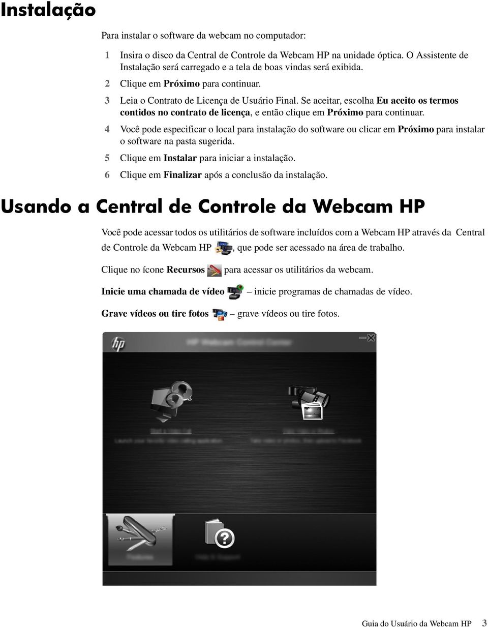 Se aceitar, escolha Eu aceito os termos contidos no contrato de licença, e então clique em Próximo para continuar.