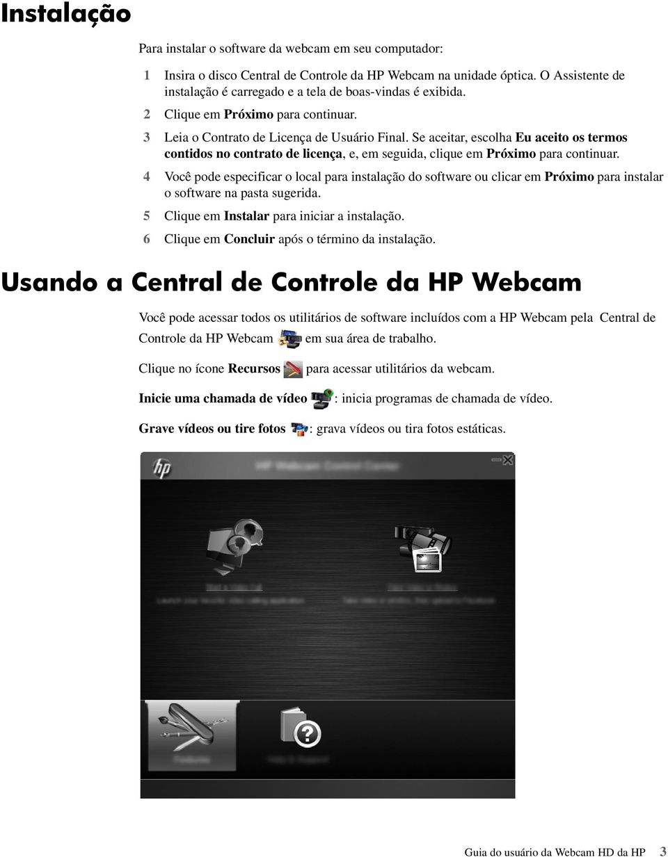 Se aceitar, escolha Eu aceito os termos contidos no contrato de licença, e, em seguida, clique em Próximo para continuar.