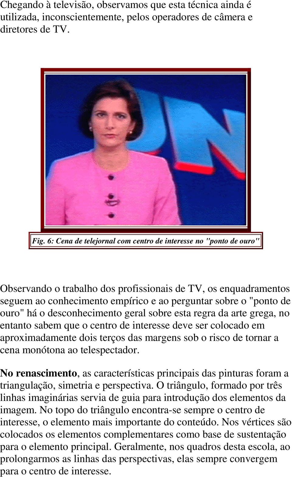 ouro" há o desconhecimento geral sobre esta regra da arte grega, no entanto sabem que o centro de interesse deve ser colocado em aproximadamente dois terços das margens sob o risco de tornar a cena