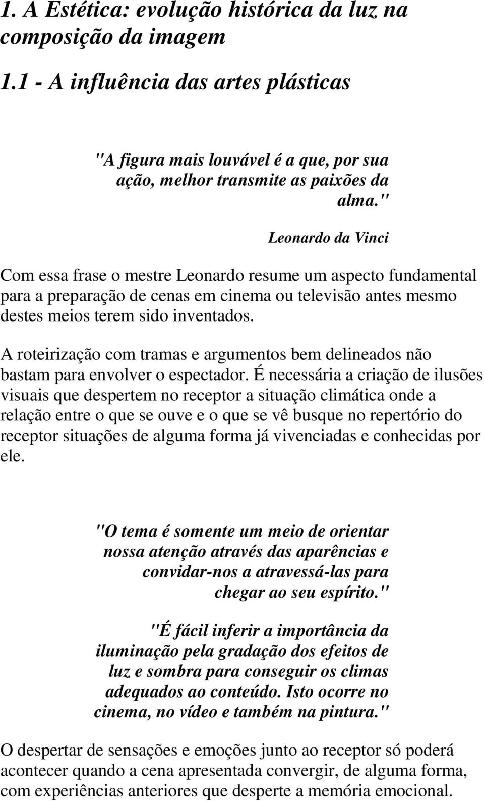 A roteirização com tramas e argumentos bem delineados não bastam para envolver o espectador.