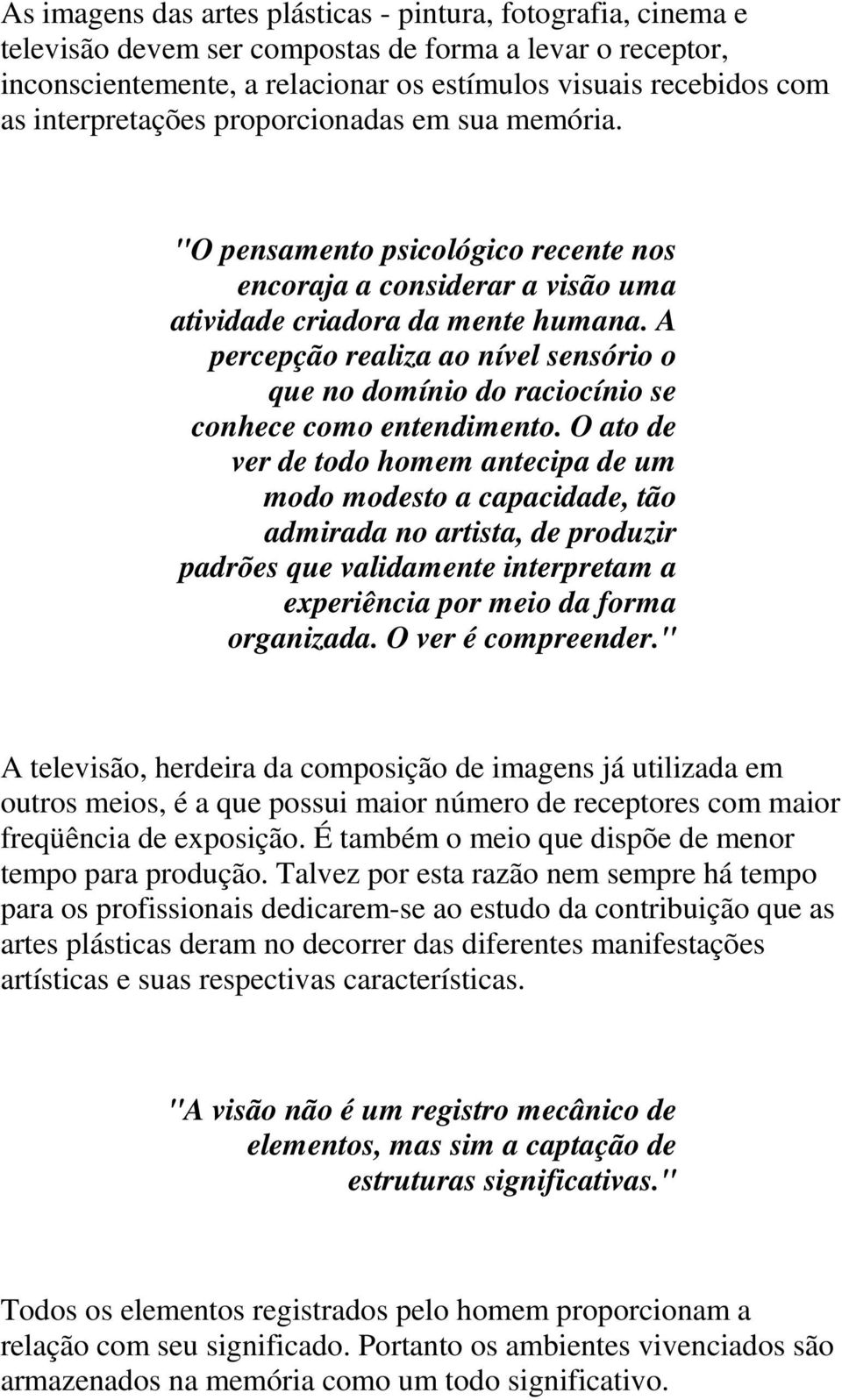 A percepção realiza ao nível sensório o que no domínio do raciocínio se conhece como entendimento.