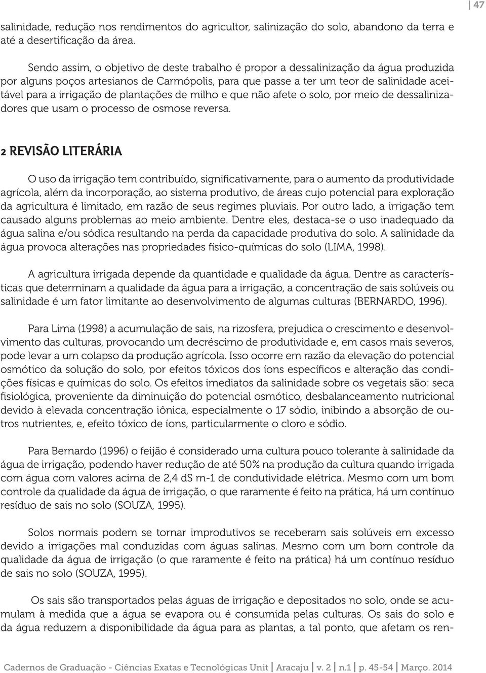 de plantações de milho e que não afete o solo, por meio de dessalinizadores que usam o processo de osmose reversa.