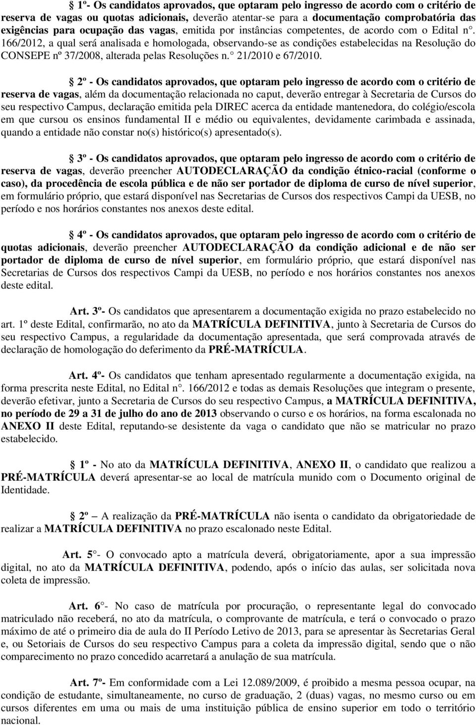 166/2012, a qual será analisada e homologada, observando-se as condições estabelecidas na Resolução do CONSEPE nº 37/2008, alterada pelas Resoluções n. 21/2010 e 67/2010.