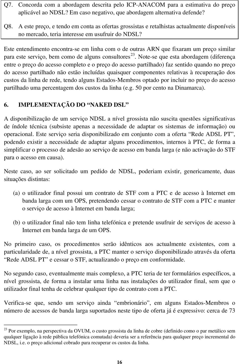 Este entendimento encontra-se em linha com o de outras ARN que fixaram um preço similar para este serviço, bem como de alguns consultores 23.