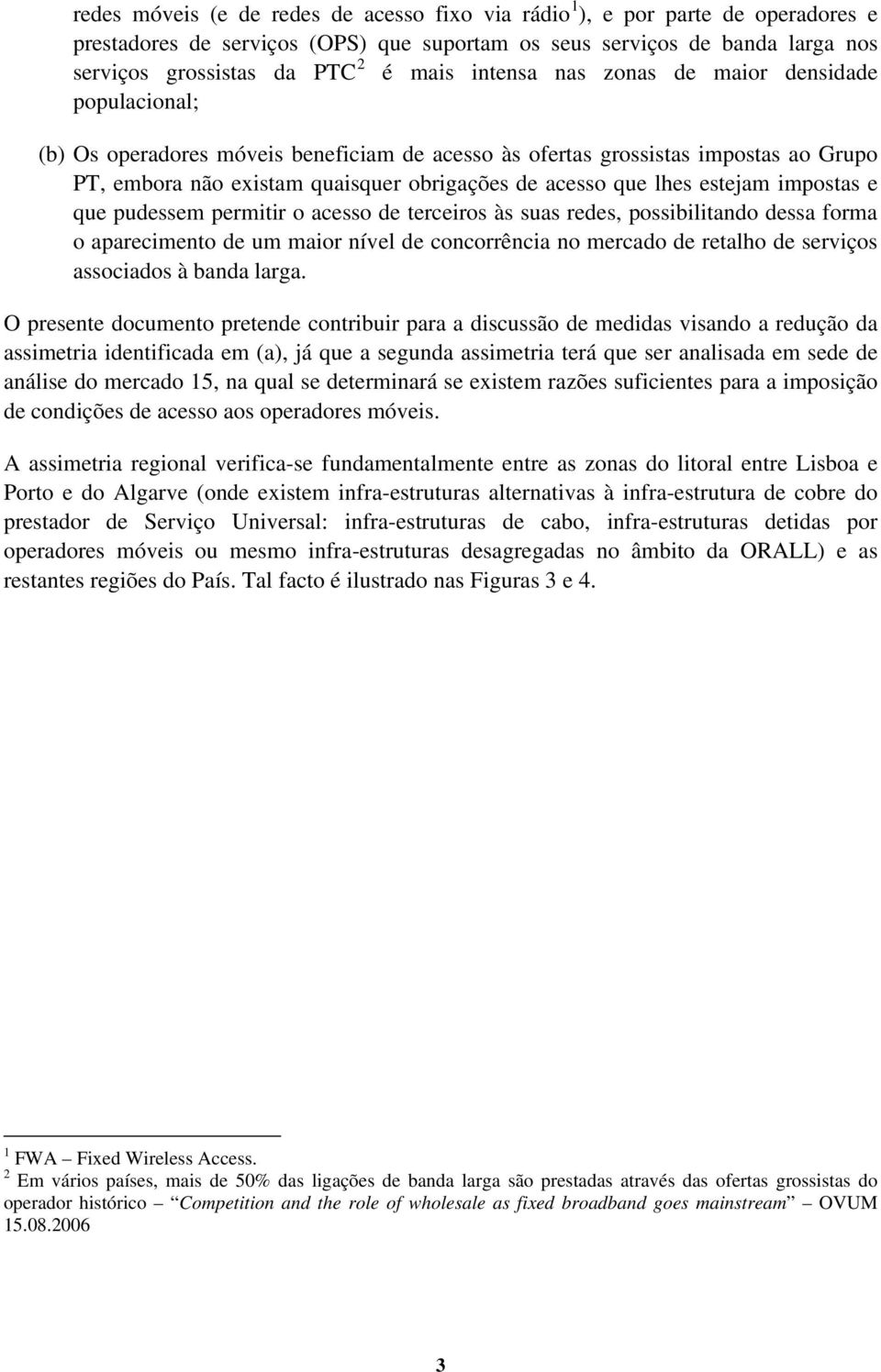 estejam impostas e que pudessem permitir o acesso de terceiros às suas redes, possibilitando dessa forma o aparecimento de um maior nível de concorrência no mercado de retalho de serviços associados