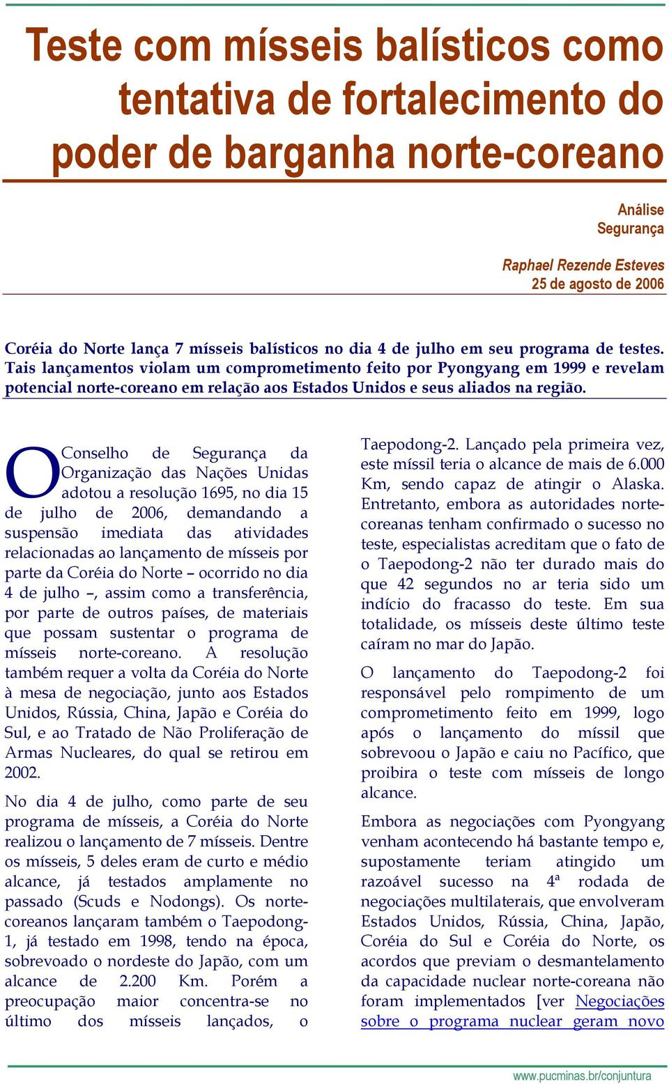 Tais lançamentos violam um comprometimento feito por Pyongyang em 1999 e revelam potencial norte-coreano em relação aos Estados Unidos e seus aliados na região.