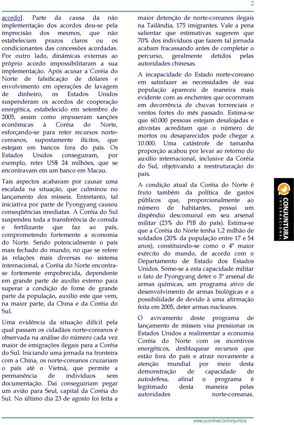 Após acusar a Coréia do Norte de falsificação de dólares e envolvimento em operações de lavagem de dinheiro, os Estados Unidos suspenderam os acordos de cooperação energética, estabelecido em